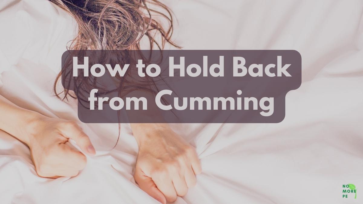 How to Hold Back from Cumming